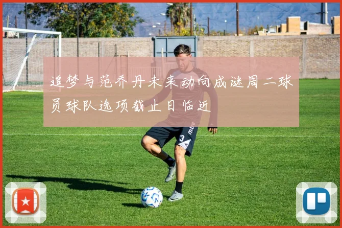 追梦与范乔丹未来动向成谜周二球员球队选项截止日临近