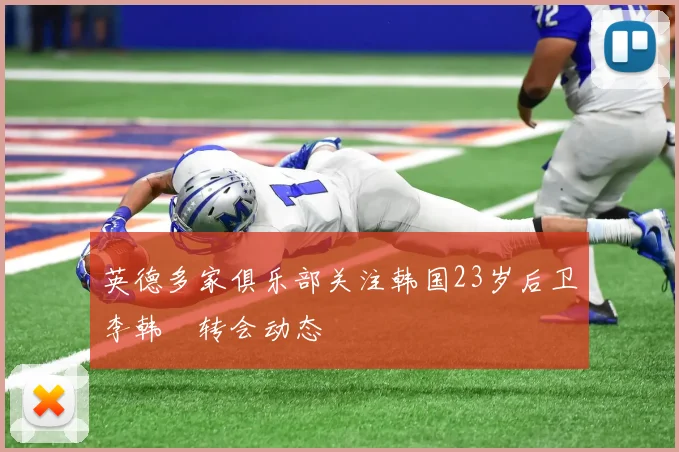 英德多家俱乐部关注韩国23岁后卫李韩汎转会动态