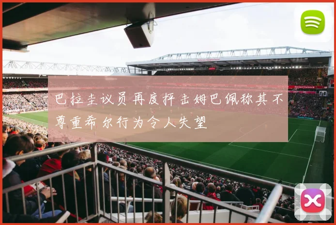 巴拉圭议员再度抨击姆巴佩称其不尊重希尔行为令人失望