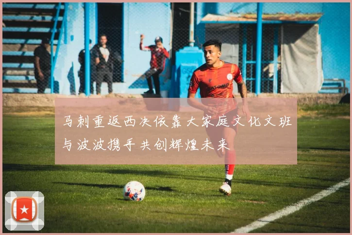 马刺重返西决依靠大家庭文化文班与波波携手共创辉煌未来